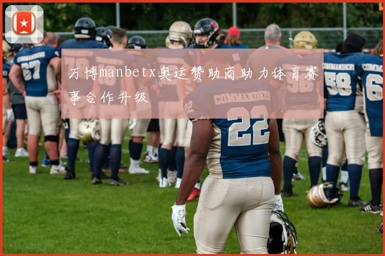 万博manbetx奥运赞助商助力体育赛事合作升级