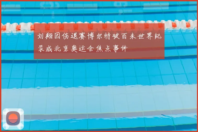 刘翔因伤退赛博尔特破百米世界纪录成北京奥运会焦点事件